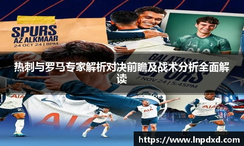 热刺与罗马专家解析对决前瞻及战术分析全面解读